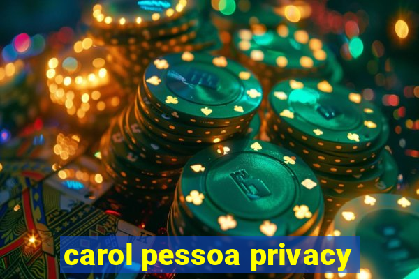 carol pessoa privacy